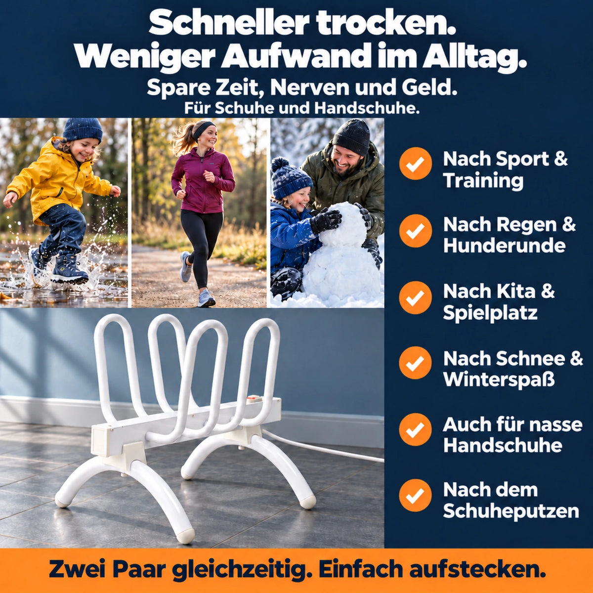 Schneller trocken. Weniger Aufwand im Alltag. Spare Zeit, Nerven und Geld. Für Schuhe und Handschuhe: nach Sport, Regen, Hunderunde, Kita, Spielplatz, Schnee und Schuheputzen. Zwei Paar gleichzeitig.